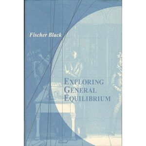 Black, Fischer S. Exploring General Equilibrium (The MIT Press) Black, Fischer S. Exploring General Equilibrium (The MIT Press)