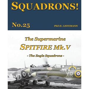 Listemann, Phil H. The Supermarine Spitfire Mk. V: The Eagle Squadrons: 25 Listemann, Phil H. The Supermarine Spitfire Mk. V: The Eagle Squadrons: 25