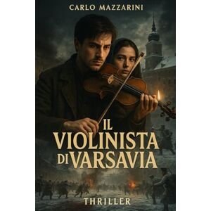 MAZZARINI, CARLO Il violinista di Varsavia: Quando la musica diventa un’arma contro la tirannia MAZZARINI, CARLO Il violinista di Varsavia: Quando la musica diventa un’arma contro la tirannia