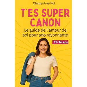 Pol, Clémentine T'es super canon Le guide l’amour de soi pour ado rayonnante: Un guide bienveillant pour aider votre fille à s’accepter, se trouver belle ado, ... de sa beauté intérieure. (T'es Cap Allez, Go) Pol, Clémentine T'es super canon Le guide l’amour de soi pour ado rayonnante: Un guide bienveillant pour aider votre fille à s’accepter, se trouver belle ado, ... de sa beauté intérieure. (T'es Cap Allez, Go)