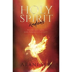 Sen, Arani Holy Spirit Radicals: Pentecost, Acts and changed society Sen, Arani Holy Spirit Radicals: Pentecost, Acts and changed society