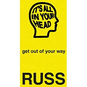 Russ IT'S ALL IN YOUR HEAD: get out of your way Russ IT'S ALL IN YOUR HEAD: get out of your way