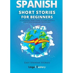 Lingo Mastery Spanish Short Stories for Beginners: 20 Captivating Short Stories to Learn Spanish & Grow Your Vocabulary the Fun Way!: Volume 1 (Easy Spanish Stories) Lingo Mastery Spanish Short Stories for Beginners: 20 Captivating Short Stories to Learn Spanish & Grow Your Vocabulary the Fun Way!: Volume 1 (Easy Spanish Stories)
