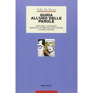 Riuniti Guida all'uso delle parole. Parlare e scrivere semplice e preciso per capire e farsi capire Riuniti Guida all'uso delle parole. Parlare e scrivere semplice e preciso per capire e farsi capire