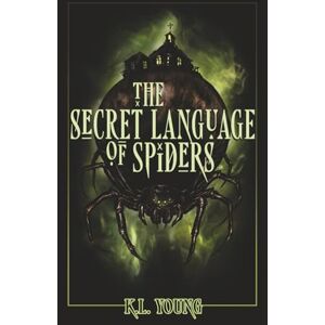 YOUNG, K. L. The Secret Language of Spiders: a novel YOUNG, K. L. The Secret Language of Spiders: a novel