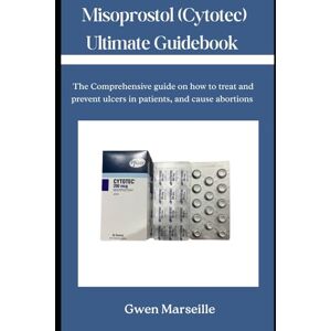 Marseille, Gwen Misoprostol (Cytotec) Ultimate Guidebook: The Comprehensive guide on how to treat and prevent ulcers in patients, and cause abortions Marseille, Gwen Misoprostol (Cytotec) Ultimate Guidebook: The Comprehensive guide on how to treat and prevent ulcers in patients, and cause abortions