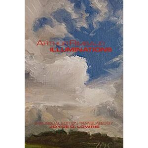 Lowrie, Joyce O. Arthur Rimbaud ILLUMINATIONS: A Bilingual Edition Lowrie, Joyce O. Arthur Rimbaud ILLUMINATIONS: A Bilingual Edition