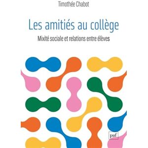Chabot, Timothée Les amitiés au collège: Mixité sociale et relations entre élèves Chabot, Timothée Les amitiés au collège: Mixité sociale et relations entre élèves