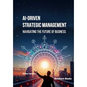 Asiedu, Esther AI-driven Strategic Management: Navigating the Future of Business Asiedu, Esther AI-driven Strategic Management: Navigating the Future of Business