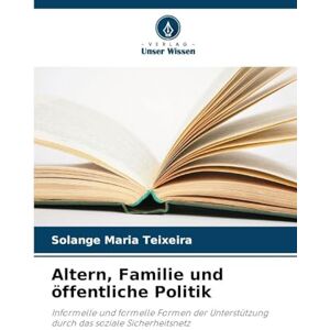 Teixeira, Solange Maria Altern, Familie und öffentliche Politik: Informelle und formelle Formen der Unterstützung durch das soziale Sicherheitsnetz Teixeira, Solange Maria Altern, Familie und öffentliche Politik: Informelle und formelle Formen der Unterstützung durch das soziale Sicherheitsnetz