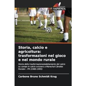 Krug, Carbone Bruno Schmidt Storia, calcio e agricoltura: trasformazioni nel gioco e nel mondo rurale Krug, Carbone Bruno Schmidt Storia, calcio e agricoltura: trasformazioni nel gioco e nel mondo rurale