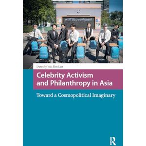 Lau, Dorothy Celebrity Activism and Philanthropy in Asia: Toward a Cosmopolitical Imaginary (Asian Visual Cultures) Lau, Dorothy Celebrity Activism and Philanthropy in Asia: Toward a Cosmopolitical Imaginary (Asian Visual Cultures)