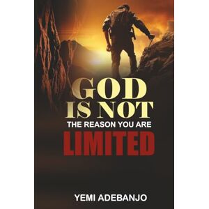 ADEBANJO, YEMI GOD IS NOT THE REASON YOU ARE LIMITED: Unlocking The Boundless Potential Of God’s Will In Your Life ADEBANJO, YEMI GOD IS NOT THE REASON YOU ARE LIMITED: Unlocking The Boundless Potential Of God’s Will In Your Life