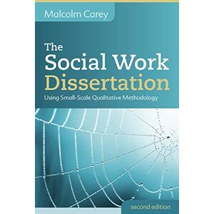 Carey, Malcolm The Social Work Dissertation: Using Small-Scale Qualitative Methodology Carey, Malcolm The Social Work Dissertation: Using Small-Scale Qualitative Methodology