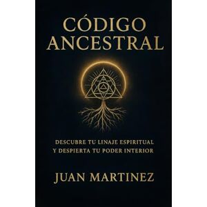 Martinez, Juan Código Ancestral: Descubre tu Linaje Espiritual y Despierta tu Poder Interior: Guía práctica para reconectar con tu origen, sanar tu historia y activar la sabiduría espiritual de tus ancestros Martinez, Juan Código Ancestral: Descubre tu Linaje Espiritual y Despierta tu Poder Interior: Guía práctica para reconectar con tu origen, sanar tu historia y activar la sabiduría espiritual de tus ancestros