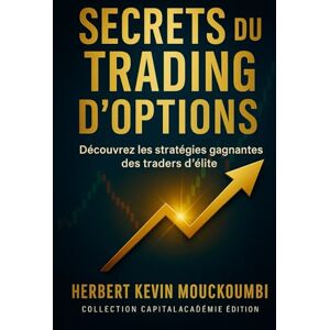 MOUCKOUMBI, Herbert Kevin Secrets du Trading d'Options Découvrez les stratégies gagnantes des traders d'élite. MOUCKOUMBI, Herbert Kevin Secrets du Trading d'Options Découvrez les stratégies gagnantes des traders d'élite.