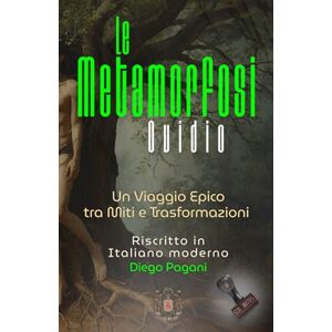 Pagani, Diego Le METAMORFOSI di Ovidio: Un Viaggio Epico tra Miti e Trasformazioni (Echi Inattesi: Riflessi Antichi, Eterni Moderni) Pagani, Diego Le METAMORFOSI di Ovidio: Un Viaggio Epico tra Miti e Trasformazioni (Echi Inattesi: Riflessi Antichi, Eterni Moderni)