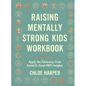 Harper, Chloe Raising Mentally Strong Kids Workbook: Apply the Takeaways from Daniel G. Amen MD's Insights Harper, Chloe Raising Mentally Strong Kids Workbook: Apply the Takeaways from Daniel G. Amen MD's Insights