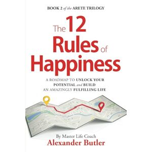 Butler, Alexander The 12 Rules of Happiness: A roadmap to unlock your potential and build an amazingly fulfilling life. (The Arete Trilogy) Butler, Alexander The 12 Rules of Happiness: A roadmap to unlock your potential and build an amazingly fulfilling life. (The Arete Trilogy)