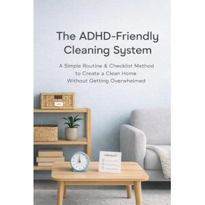 anjum, sammak The ADHD-Friendly Cleaning System: A Simple Routine & Checklist Method to Create a Clean Home Without Getting Overwhelmed anjum, sammak The ADHD-Friendly Cleaning System: A Simple Routine & Checklist Method to Create a Clean Home Without Getting Overwhelmed