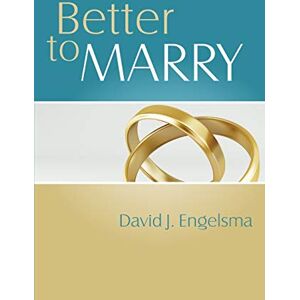 Engelsma, David J Better to Marry: Sex and Marriage in 1 Corinthians 6 and 7 Engelsma, David J Better to Marry: Sex and Marriage in 1 Corinthians 6 and 7
