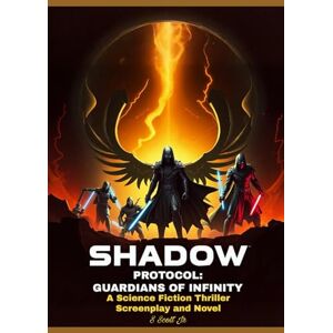 Scott SHADOW PROTOCOL: GUARDIANS OF INFINITY: A Science Fiction Thriller Screenplay and Novel Scott SHADOW PROTOCOL: GUARDIANS OF INFINITY: A Science Fiction Thriller Screenplay and Novel
