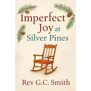 Smith PhD, Rev Gregory C Imperfect Joy At Silver Pines (The Second Bloom) Smith PhD, Rev Gregory C Imperfect Joy At Silver Pines (The Second Bloom)