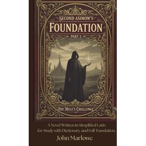 Marlowe, John Second Asimov's FOUNDATION PART 2 THE MULE'S CHALLENGE: A Novel Written in Simplified Latin for Study with Dictionary and Full Translation. Marlowe, John Second Asimov's FOUNDATION PART 2 THE MULE'S CHALLENGE: A Novel Written in Simplified Latin for Study with Dictionary and Full Translation.