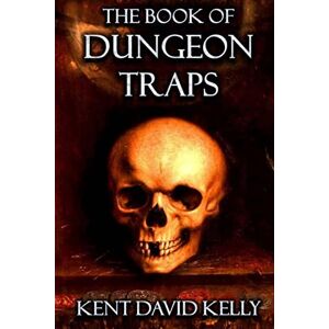 Kelly, Mr. Kent David The Book of Dungeon Traps: Castle Oldskull Gaming Supplement BDT1: Volume 3 (Castle Oldskull Fantasy Role-Playing Game Supplements) Kelly, Mr. Kent David The Book of Dungeon Traps: Castle Oldskull Gaming Supplement BDT1: Volume 3 (Castle Oldskull Fantasy Role-Playing Game Supplements)