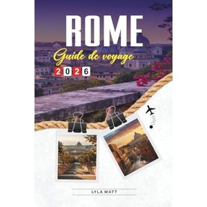 Watt, Lyla GUIDE DE VOYAGE ROME 2026: Découvrez des joyaux cachés, des monuments historiques, des conseils de voyage et des vacances inoubliables Watt, Lyla GUIDE DE VOYAGE ROME 2026: Découvrez des joyaux cachés, des monuments historiques, des conseils de voyage et des vacances inoubliables