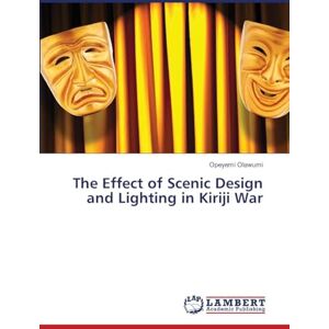 Olawumi, Opeyemi The Effect of Scenic Design and Lighting in Kiriji War Olawumi, Opeyemi The Effect of Scenic Design and Lighting in Kiriji War