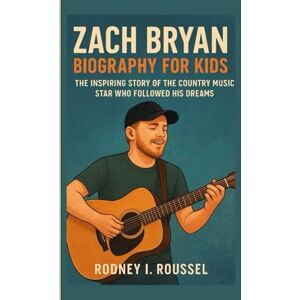 I. Roussel, Rodney Zach Bryan Biography for Kids: The Inspiring Story of the Country Music Star Who Followed His Dreams I. Roussel, Rodney Zach Bryan Biography for Kids: The Inspiring Story of the Country Music Star Who Followed His Dreams