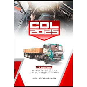 Chamberlain, Jonathan CDL 2025: CDL Mastery: The Definitive Study Guide for Commercial Driver’s License Exam Chamberlain, Jonathan CDL 2025: CDL Mastery: The Definitive Study Guide for Commercial Driver’s License Exam