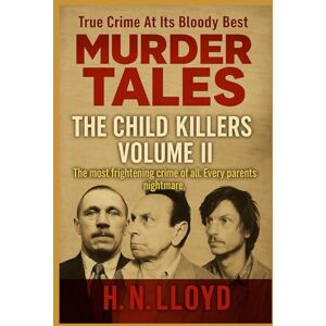 Lloyd, H. N. Murder Tales: The Child Killers, Volume II Lloyd, H. N. Murder Tales: The Child Killers, Volume II