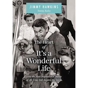 Hawkins, Jimmy The Heart of It's a Wonderful Life: How the Most Inspirational Movie of All Time Still Inspires the Spirit Hawkins, Jimmy The Heart of It's a Wonderful Life: How the Most Inspirational Movie of All Time Still Inspires the Spirit