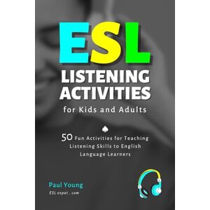 Young, Paul ESL Listening Activities for Kids and Adults: 50 Fun Activities for Teaching Listening Skills to English Language Learners (ESL Books for Teaching and Learning English) Young, Paul ESL Listening Activities for Kids and Adults: 50 Fun Activities for Teaching Listening Skills to English Language Learners (ESL Books for Teaching and Learning English)