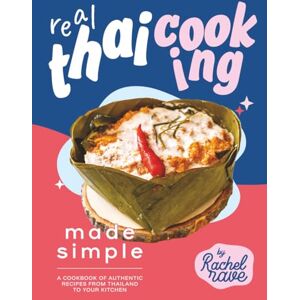 Rave, Rachel Real Thai Cooking Made Simple: A Cookbook of Authentic Recipes from Thailand to Your Kitchen Rave, Rachel Real Thai Cooking Made Simple: A Cookbook of Authentic Recipes from Thailand to Your Kitchen