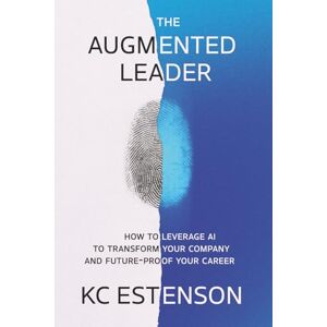 Estenson, KC The Augmented Leader: How To Leverage AI To Transform Your Company & Future-Proof Your Career Estenson, KC The Augmented Leader: How To Leverage AI To Transform Your Company & Future-Proof Your Career