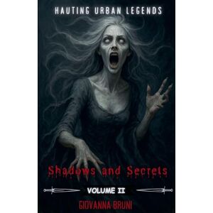 Bruni, Giovanna Shadows and Secrets: Haunting Urban Legends Volume II: 2 (Haunting Tales from Around the World) Bruni, Giovanna Shadows and Secrets: Haunting Urban Legends Volume II: 2 (Haunting Tales from Around the World)