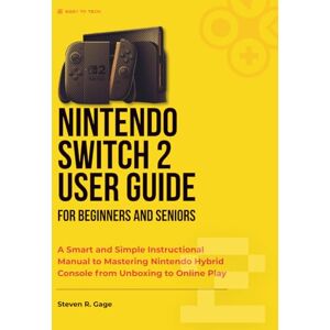 Gage, Steven R. NINTENDO SWITCH 2 USER GUIDE FOR BEGINNERS AND SENIORS: A Smart and Simple Instructional Manual to Mastering Nintendo Hybrid Console from Unboxing to Online Play Gage, Steven R. NINTENDO SWITCH 2 USER GUIDE FOR BEGINNERS AND SENIORS: A Smart and Simple Instructional Manual to Mastering Nintendo Hybrid Console from Unboxing to Online Play