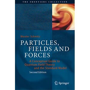 Schmitz, Wouter Particles, Fields and Forces: A Conceptual Guide to Quantum Field Theory and the Standard Model (The Frontiers Collection) Schmitz, Wouter Particles, Fields and Forces: A Conceptual Guide to Quantum Field Theory and the Standard Model (The Frontiers Collection)