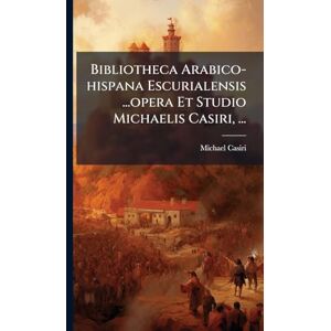 Casiri, Michael Bibliotheca Arabico-hispana Escurialensis ...opera Et Studio Michaelis Casiri, ... Casiri, Michael Bibliotheca Arabico-hispana Escurialensis ...opera Et Studio Michaelis Casiri, ...