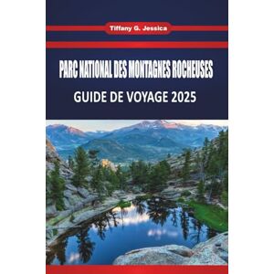 Jessica, Tiffany G. Guide de voyage du parc national des Rocheuses 2025: Explorez le Colorado Les meilleures randonnées, les routes panoramiques, la faune, les sites incontournables, les itinéraires et les aventuriers Jessica, Tiffany G. Guide de voyage du parc national des Rocheuses 2025: Explorez le Colorado Les meilleures randonnées, les routes panoramiques, la faune, les sites incontournables, les itinéraires et les aventuriers