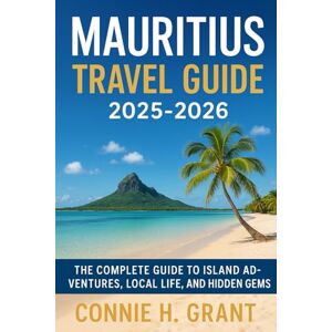 Grant, Connie H Mauritius Travel Guide 2025-2026: The Complete Guide to Island Adventures, Local Life, and Hidden Gems Grant, Connie H Mauritius Travel Guide 2025-2026: The Complete Guide to Island Adventures, Local Life, and Hidden Gems