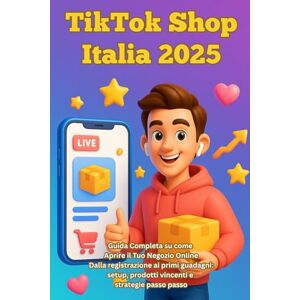 Rinaldi, Thomas TikTok Shop Italia 2025: Guida Completa su come Aprire il Tuo Negozio Online Dalla registrazione ai primi guadagni: setup, prodotti vincenti e strategie passo passo Rinaldi, Thomas TikTok Shop Italia 2025: Guida Completa su come Aprire il Tuo Negozio Online Dalla registrazione ai primi guadagni: setup, prodotti vincenti e strategie passo passo