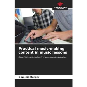 Berger, Dominik Practical music-making content in music lessons: A quantitative empirical study in lower secondary education Berger, Dominik Practical music-making content in music lessons: A quantitative empirical study in lower secondary education