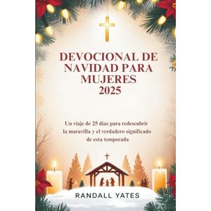 Yates, Randall DEVOCIONAL DE NAVIDAD PARA MUJERES 2025: Un viaje de 25 días para redescubrir la maravilla y el verdadero significado de esta temporada Yates, Randall DEVOCIONAL DE NAVIDAD PARA MUJERES 2025: Un viaje de 25 días para redescubrir la maravilla y el verdadero significado de esta temporada