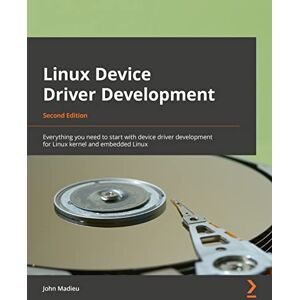 John Madieu Linux Device Driver Development: Everything you need to start with device driver development for Linux kernel and embedded Linux, 2nd Edition John Madieu Linux Device Driver Development: Everything you need to start with device driver development for Linux kernel and embedded Linux, 2nd Edition