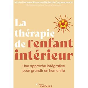 Ballet de Coquereaumont, Marie-France La thérapie de l'enfant intérieur: Une approche intégrative pour grandir en humanité Ballet de Coquereaumont, Marie-France La thérapie de l'enfant intérieur: Une approche intégrative pour grandir en humanité
