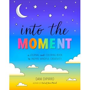 DiPirro, Dani Into the Moment: A Journal and Coloring Book to Inspire Mindful Creativity (Anxiety Journaling and Coloring) DiPirro, Dani Into the Moment: A Journal and Coloring Book to Inspire Mindful Creativity (Anxiety Journaling and Coloring)